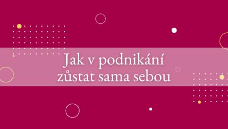 Jak v podnikání zůstat sama sebou