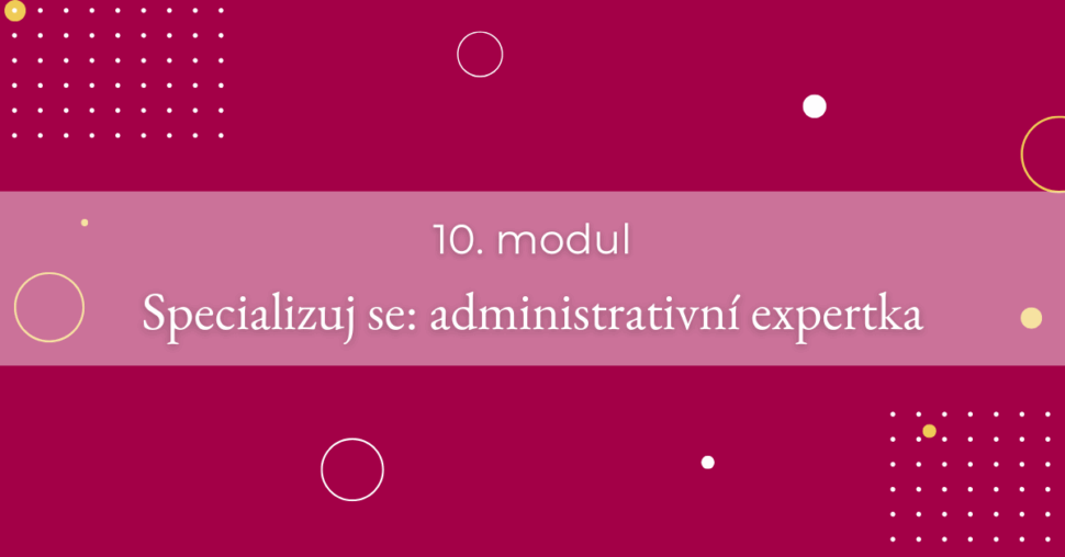 10. modul - Specializuj se_ administrativní expertka