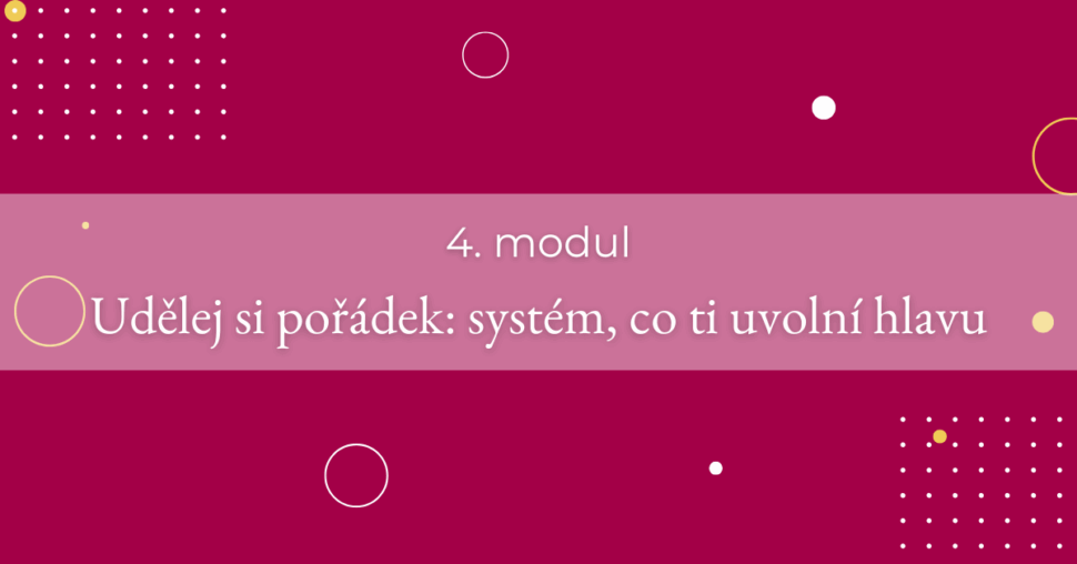 4. modul - Udělej si pořádek_ systém, co ti uvolní hlavu
